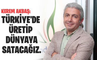 Kerem Akbaş: Türkiye’de üretip dünyaya satacağız.